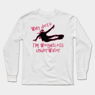 Why Diet? I'm weightless underwater Long Sleeve T-Shirt